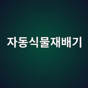 자동식물재배기로 건강식품을 만들자 1 ec9e90eb8f99ec8b9debacbcec9eacebb0b0eab8b0 1785804658
